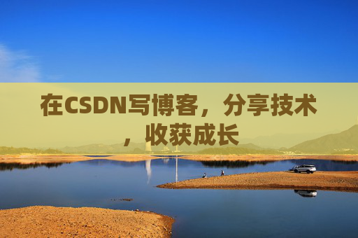 在CSDN写博客，分享技术，收获成长